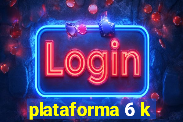 plataforma 6 k